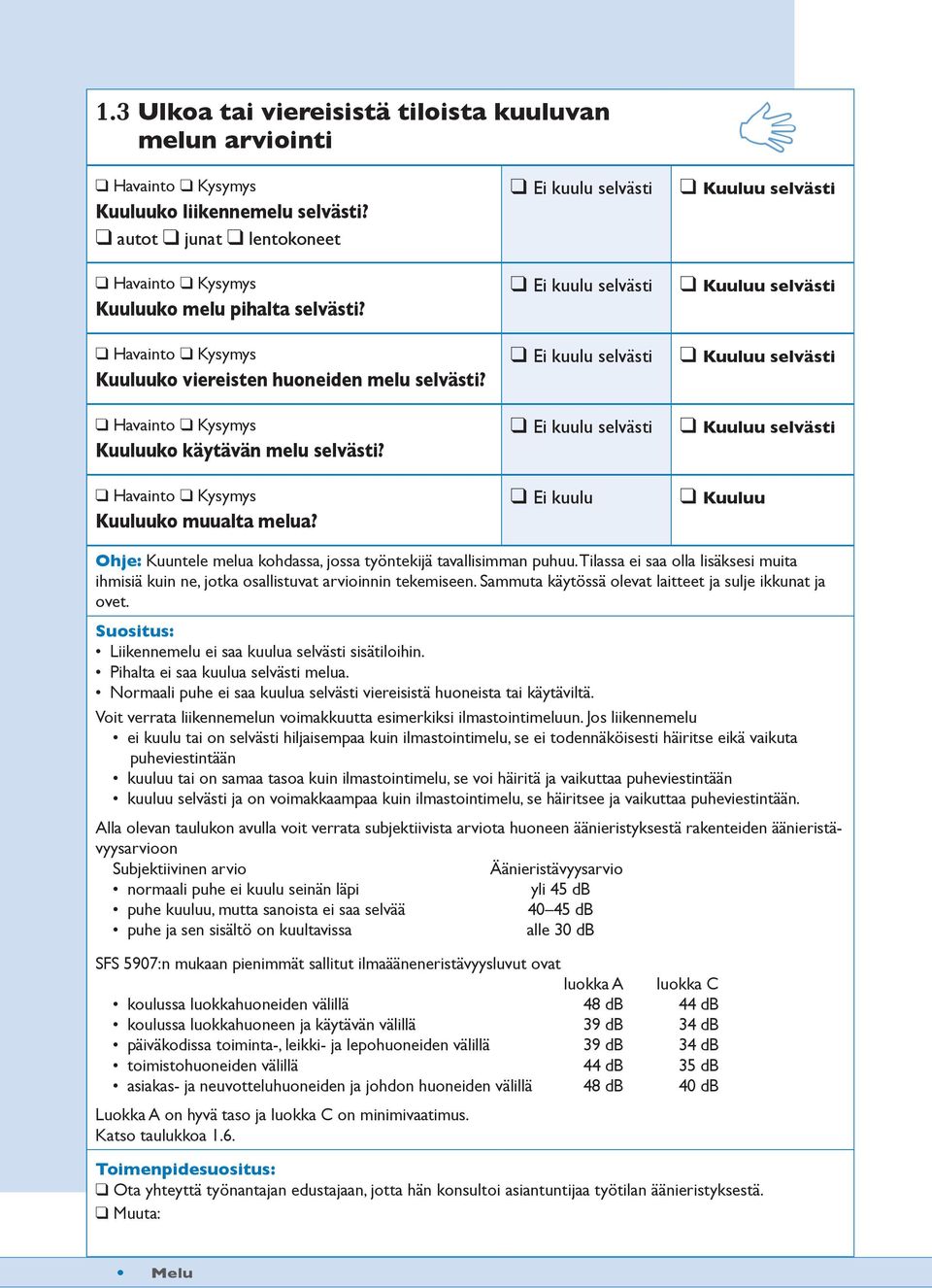 Tilassa ei saa olla lisäksesi muita ihmisiä kuin ne, jotka osallistuvat arvioinnin tekemiseen. Sammuta käytössä olevat laitteet ja sulje ikkunat ja ovet.