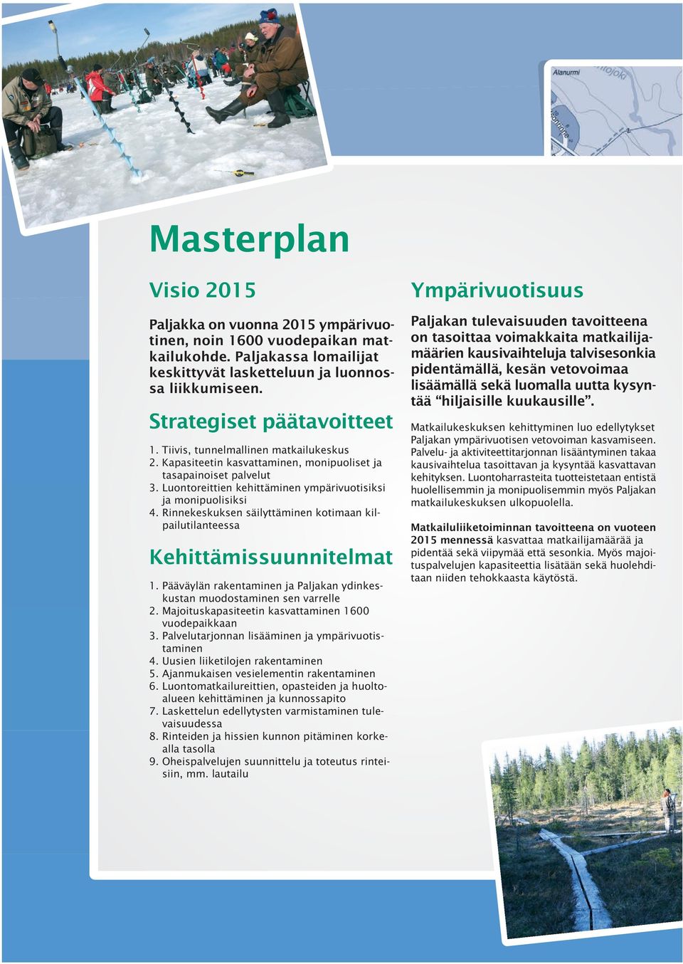 Luontoreittien kehittäminen ympärivuotisiksi ja monipuolisiksi 4. Rinnekeskuksen säilyttäminen kotimaan kilpailutilanteessa Kehittämissuunnitelmat 1.