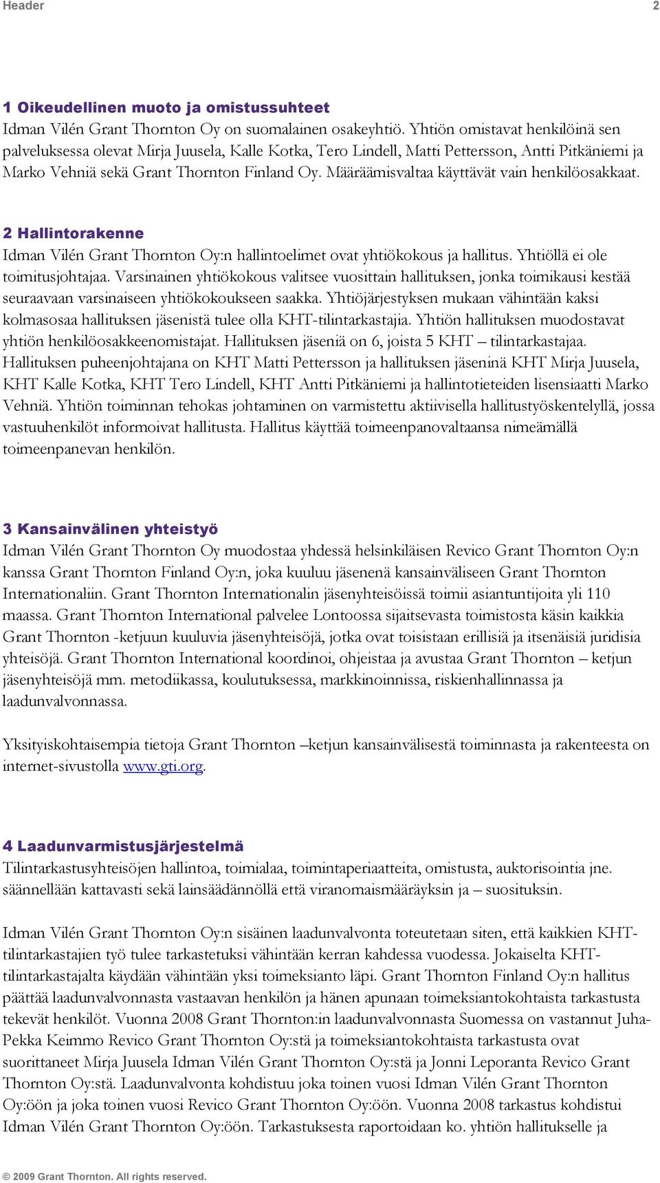 Määräämisvaltaa käyttävät vain henkilöosakkaat. 2 Hallintorakenne Idman Vilén Grant Thornton Oy:n hallintoelimet ovat yhtiökokous ja hallitus. Yhtiöllä ei ole toimitusjohtajaa.