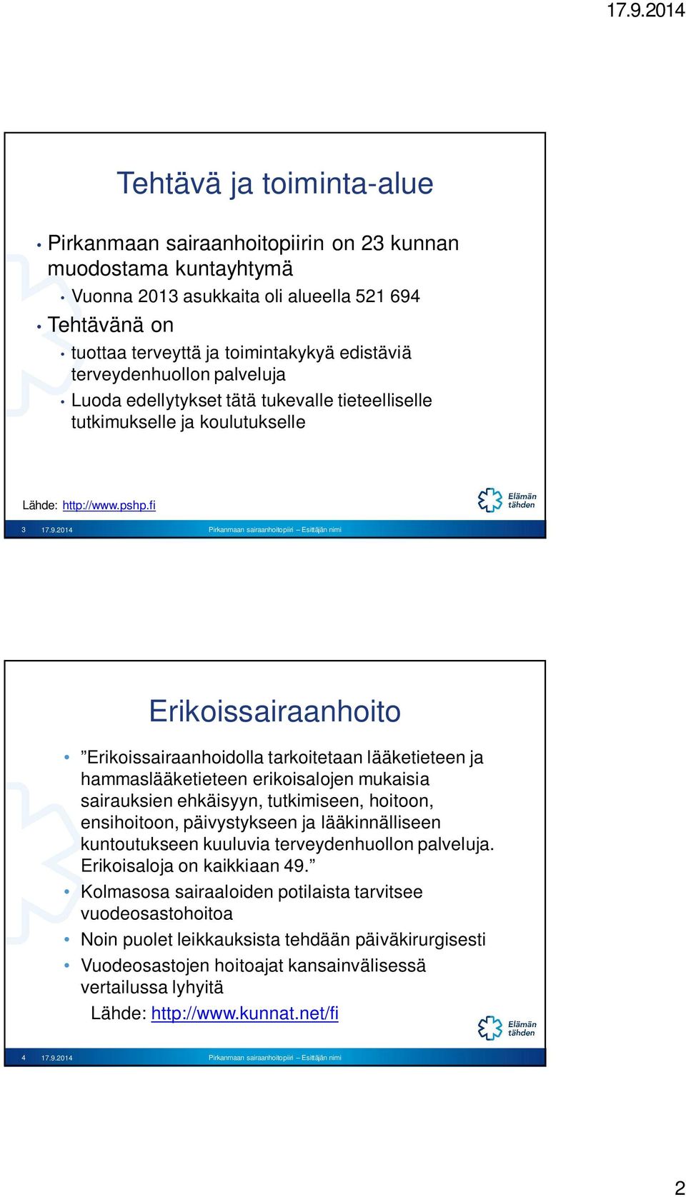 2014 Erikoissairaanhoito Erikoissairaanhoidolla tarkoitetaan lääketieteen ja hammaslääketieteen erikoisalojen mukaisia sairauksien ehkäisyyn, tutkimiseen, hoitoon, ensihoitoon, päivystykseen ja