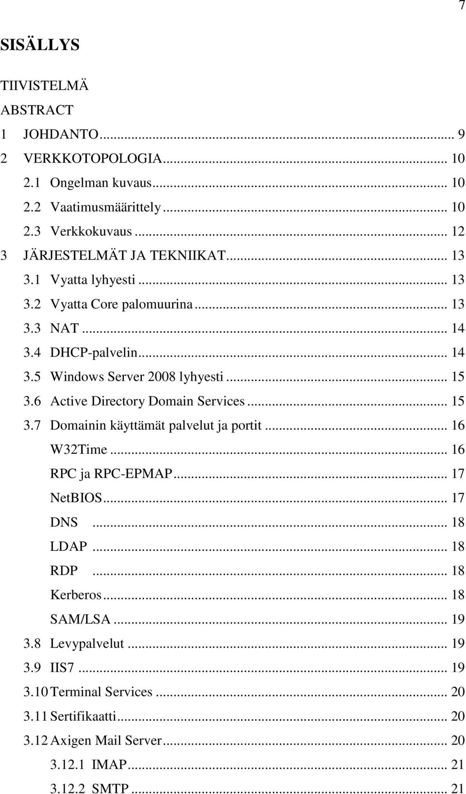 .. 15 3.6 Active Directory Domain Services... 15 3.7 Domainin käyttämät palvelut ja portit... 16 W32Time... 16 RPC ja RPC-EPMAP... 17 NetBIOS... 17 DNS... 18 LDAP.
