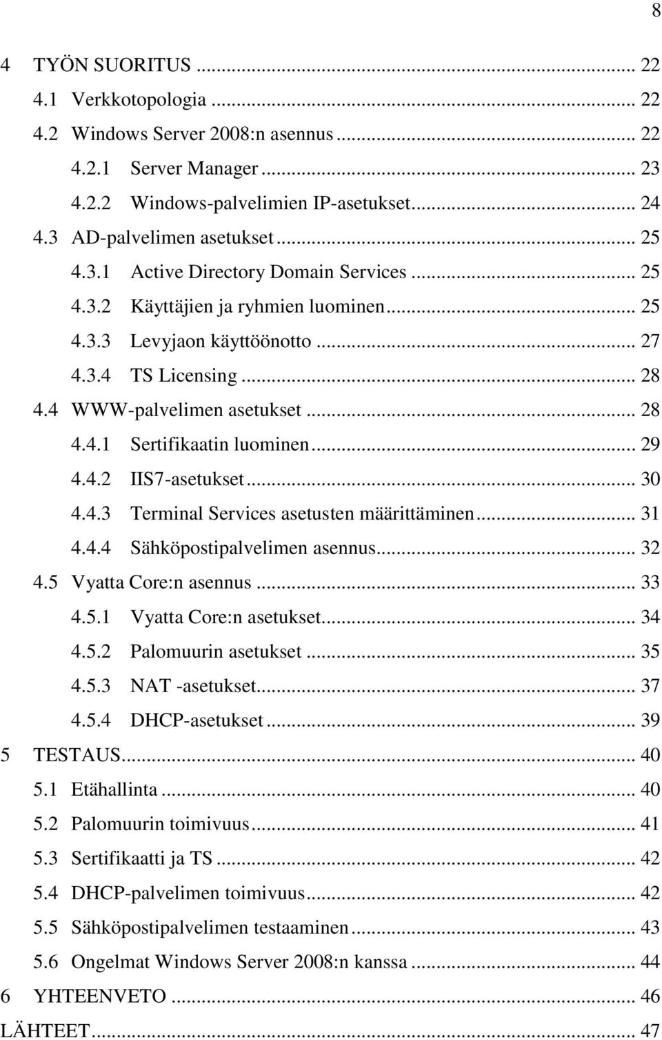 .. 30 4.4.3 Terminal Services asetusten määrittäminen... 31 4.4.4 Sähköpostipalvelimen asennus... 32 4.5 Vyatta Core:n asennus... 33 4.5.1 Vyatta Core:n asetukset... 34 4.5.2 Palomuurin asetukset.