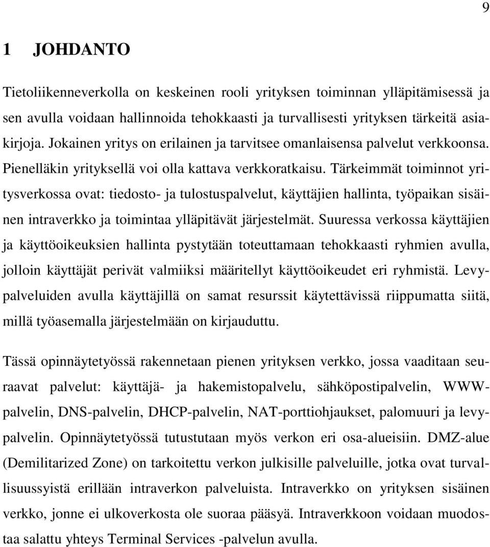 Tärkeimmät toiminnot yritysverkossa ovat: tiedosto- ja tulostuspalvelut, käyttäjien hallinta, työpaikan sisäinen intraverkko ja toimintaa ylläpitävät järjestelmät.