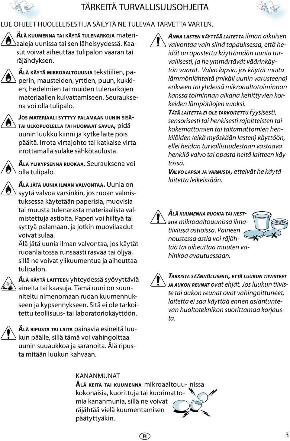 Surauksna voi olla tulipalo. JOS MATERIAALI SYTTYY PALAMAAN UUNIN SISÄ- TAI ULKOPUOLELLA TAI HUOMAAT SAVUA, pidä uunin luukku kiinni ja kytk lait pois päältä.