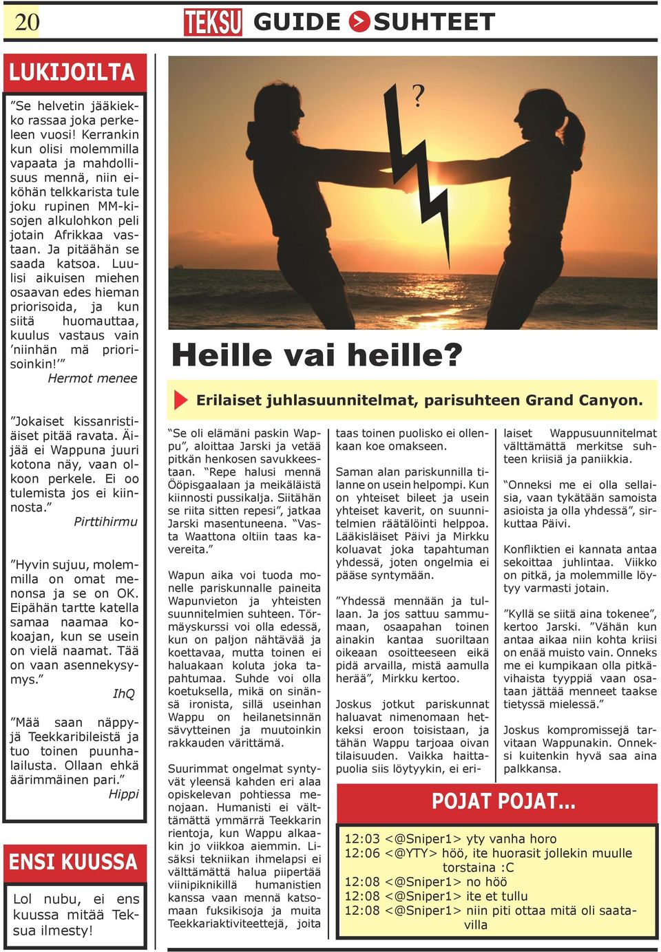 Luulisi aikuisen miehen osaavan edes hieman priorisoida, ja kun siitä huomauttaa, kuulus vastaus vain niinhän mä priorisoinkin! Hermot menee Jokaiset kissanristiäiset pitää ravata.