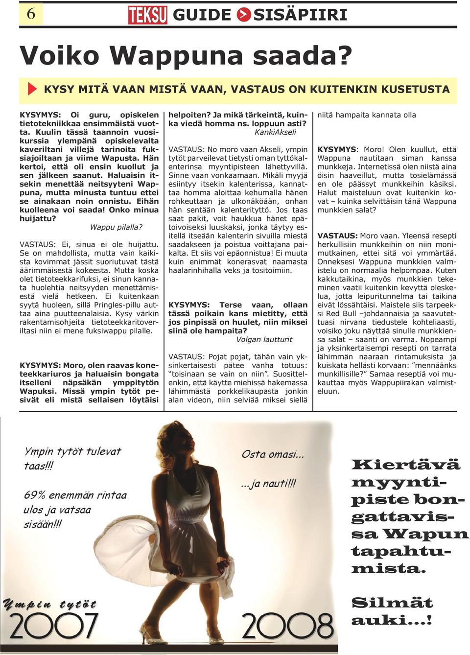Haluaisin itsekin menettää neitsyyteni Wappuna, mutta minusta tuntuu ettei se ainakaan noin onnistu. Eihän kuolleena voi saada! Onko minua huijattu? Wappu pilalla? VASTAUS: Ei, sinua ei ole huijattu.
