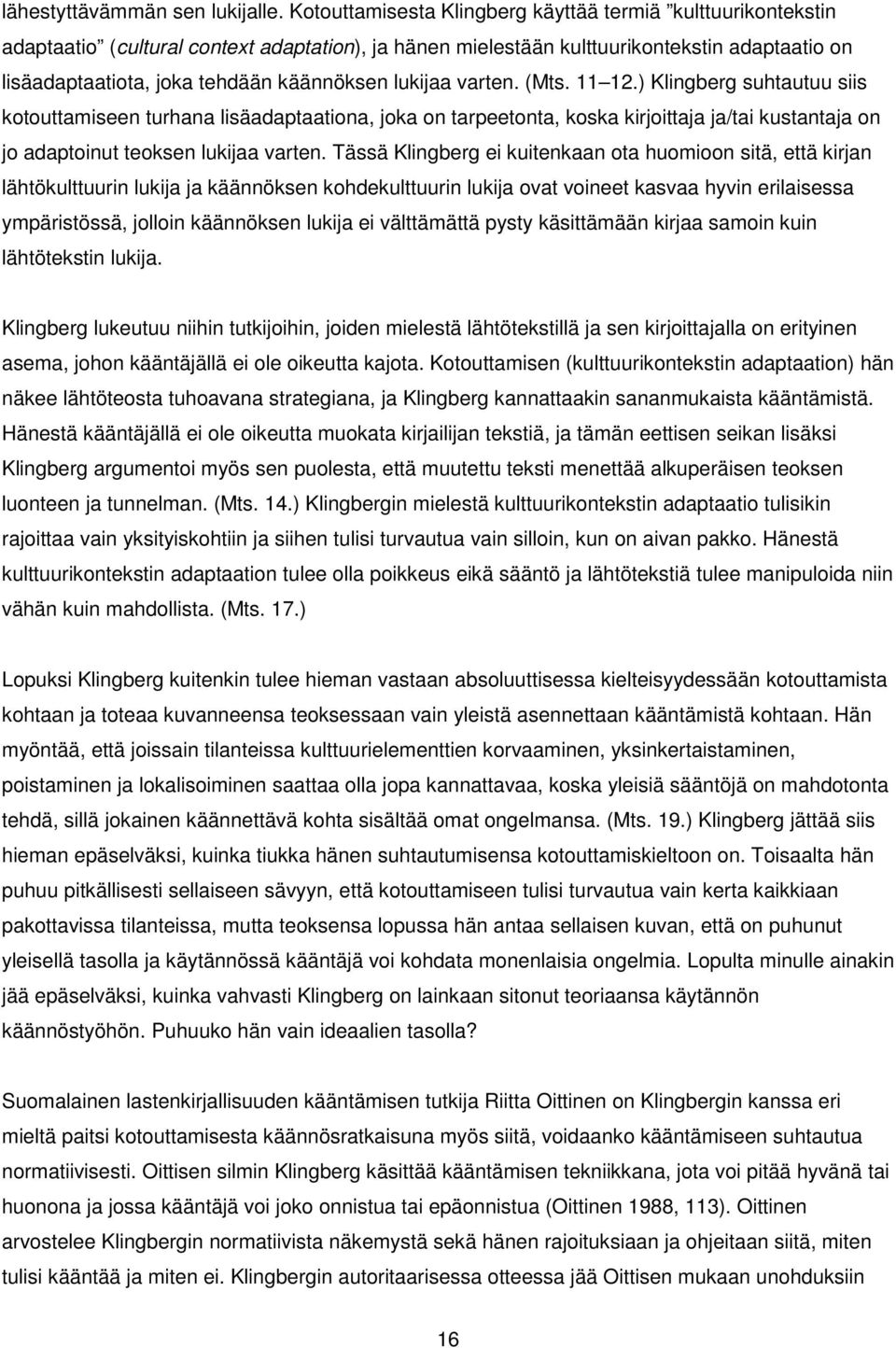 lukijaa varten. (Mts. 11 12.) Klingberg suhtautuu siis kotouttamiseen turhana lisäadaptaationa, joka on tarpeetonta, koska kirjoittaja ja/tai kustantaja on jo adaptoinut teoksen lukijaa varten.