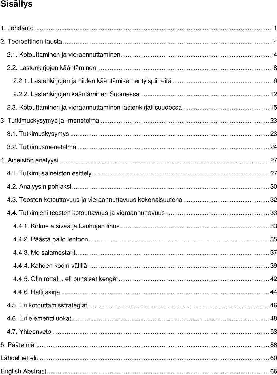 .. 24 4. Aineiston analyysi... 27 4.1. Tutkimusaineiston esittely... 27 4.2. Analyysin pohjaksi... 30 4.3. Teosten kotouttavuus ja vieraannuttavuus kokonaisuutena... 32 4.4. Tutkimieni teosten kotouttavuus ja vieraannuttavuus.