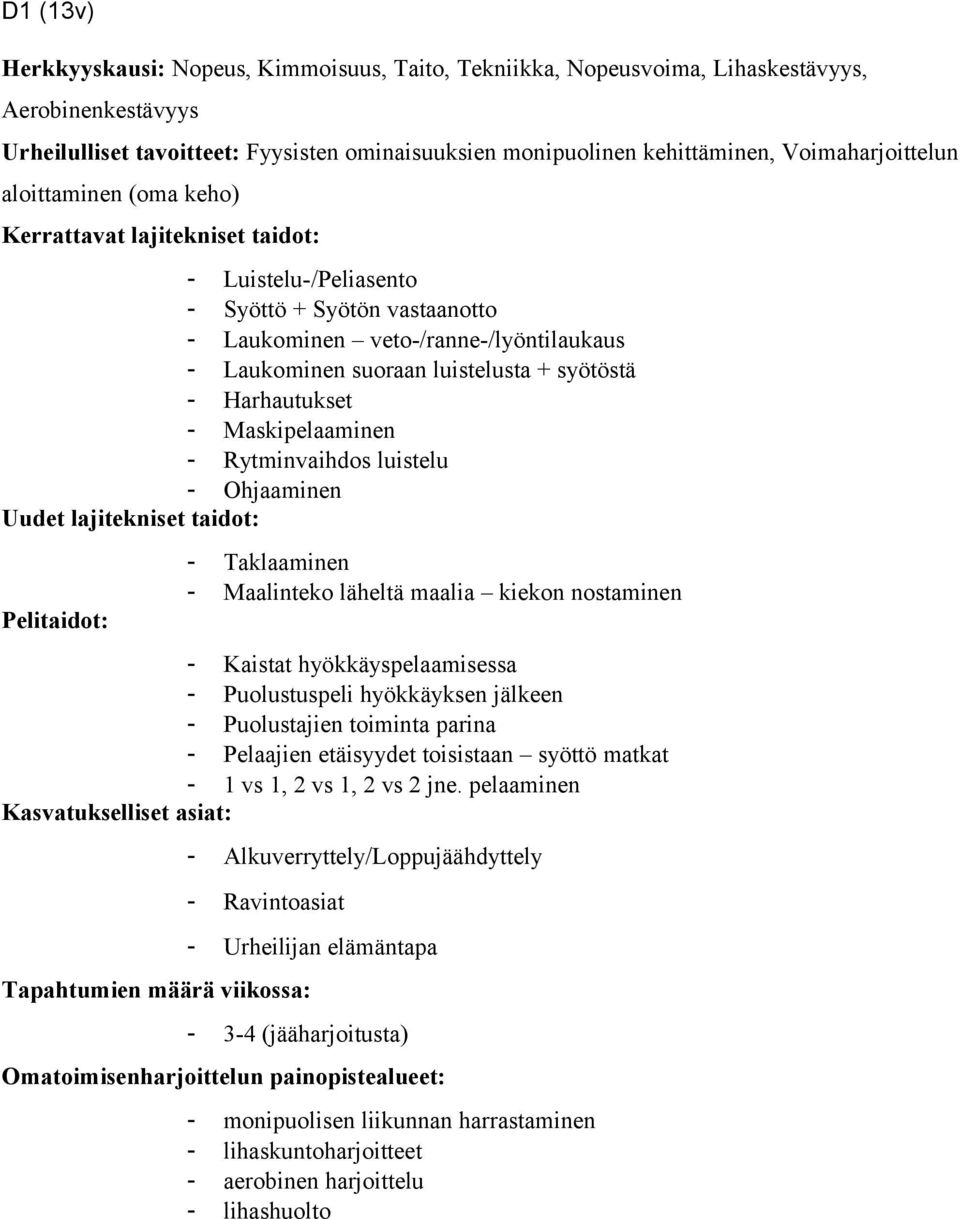 Maskipelaaminen - Rytminvaihdos luistelu - Ohjaaminen - Taklaaminen - Maalinteko läheltä maalia kiekon nostaminen - Kaistat hyökkäyspelaamisessa - Puolustuspeli hyökkäyksen jälkeen - Puolustajien