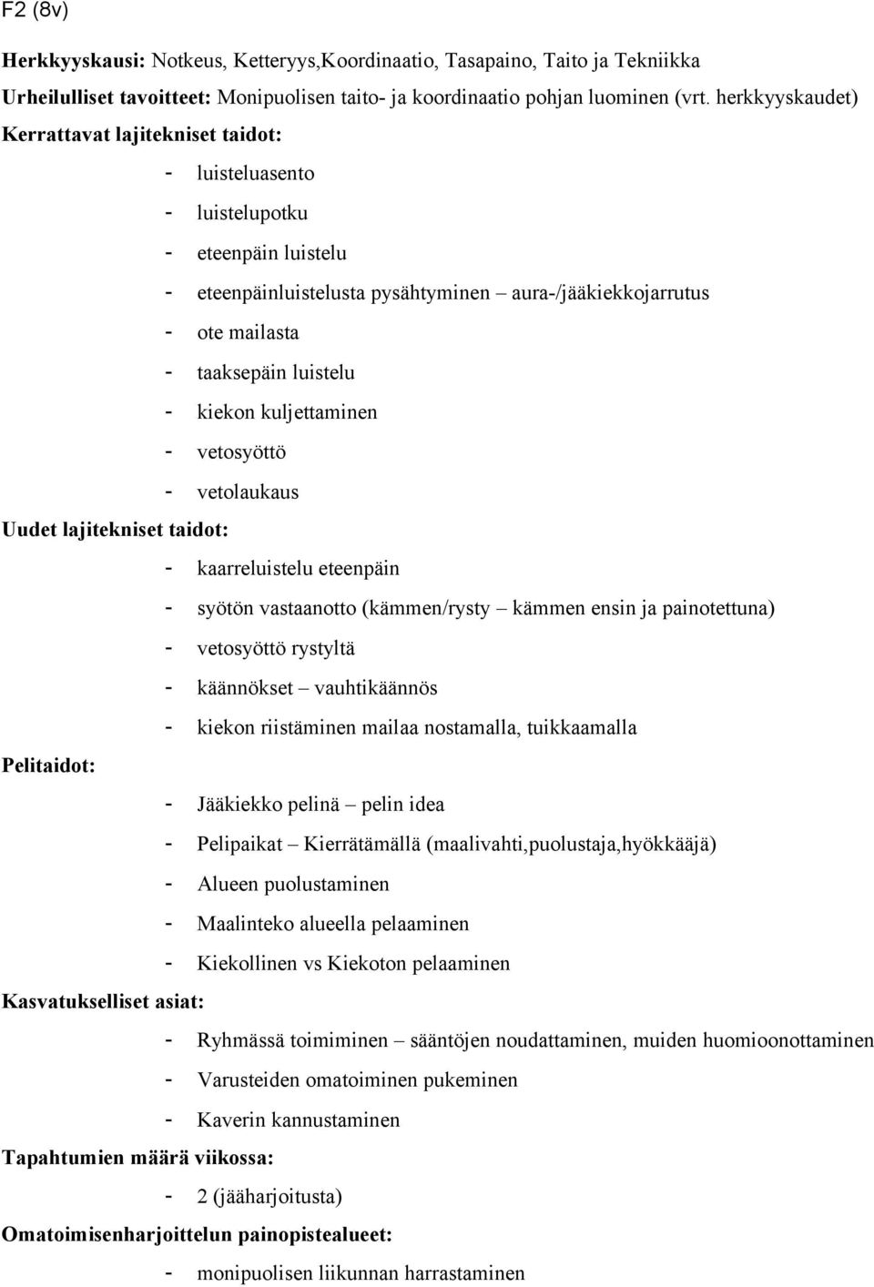 vetosyöttö - vetolaukaus - kaarreluistelu eteenpäin - syötön vastaanotto (kämmen/rysty kämmen ensin ja painotettuna) - vetosyöttö rystyltä - käännökset vauhtikäännös - kiekon riistäminen mailaa