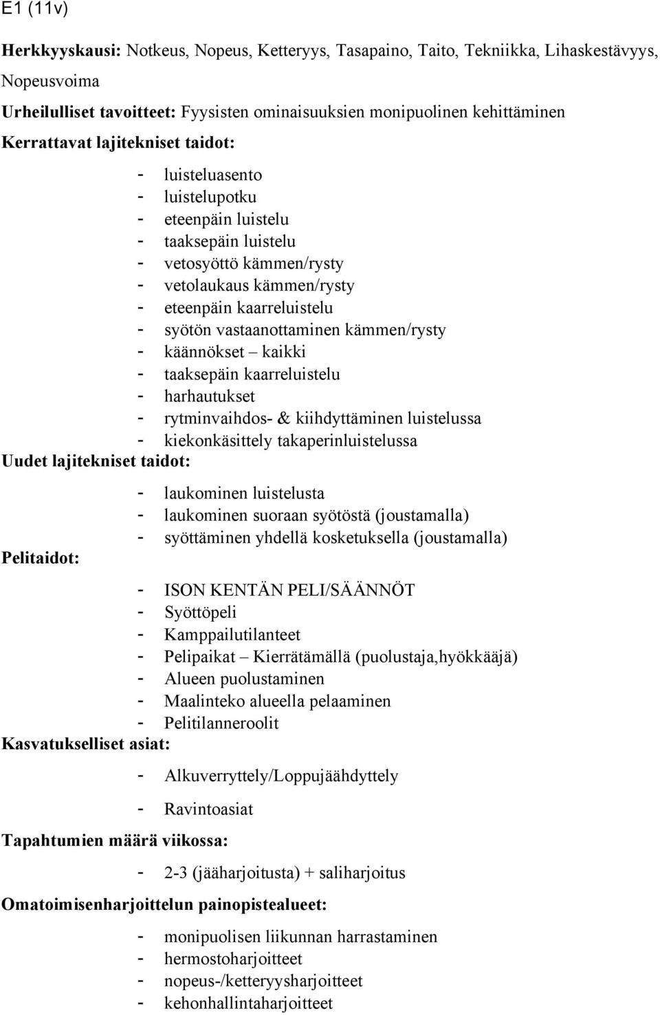 käännökset kaikki - taaksepäin kaarreluistelu - harhautukset - rytminvaihdos- & kiihdyttäminen luistelussa - kiekonkäsittely takaperinluistelussa - laukominen luistelusta - laukominen suoraan