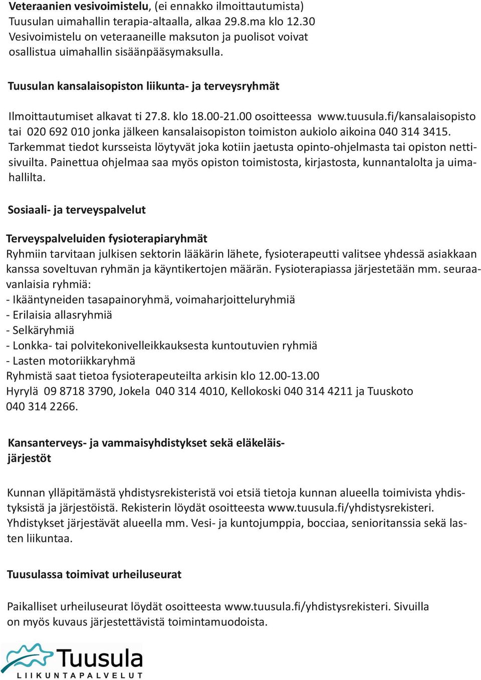 00-21.00 osoitteessa www.tuusula.fi/kansalaisopisto tai 020 692 010 jonka jälkeen kansalaisopiston toimiston aukiolo aikoina 040 314 3415.