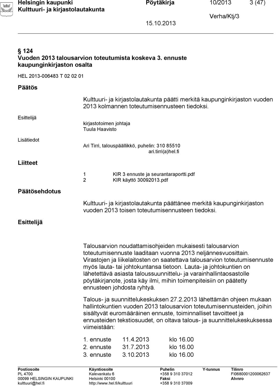 Lisätiedot kirjastotoimen johtaja Tuula Haavisto Ari Tirri, talouspäällikkö, puhelin: 310 85510 ari.tirri(a)hel.fi Liitteet 1 KIR 3 ennuste ja seurantaraportti.pdf 2 KIR käyttö 30092013.