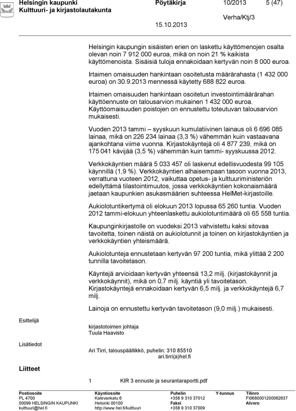 Irtaimen omaisuuden hankintaan osoitetun investointimäärärahan käyttöennuste on talousarvion mukainen 1 432 000 euroa. Käyttöomaisuuden poistojen on ennustettu toteutuvan talousarvion mukaisesti.