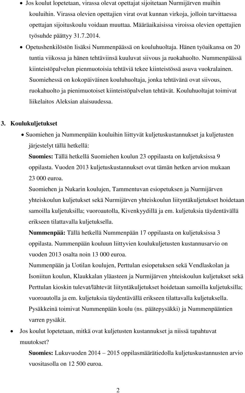 Opetushenkilöstön lisäksi Nummenpäässä on kouluhuoltaja. Hänen työaikansa on 20 tuntia viikossa ja hänen tehtäviinsä kuuluvat siivous ja ruokahuolto.