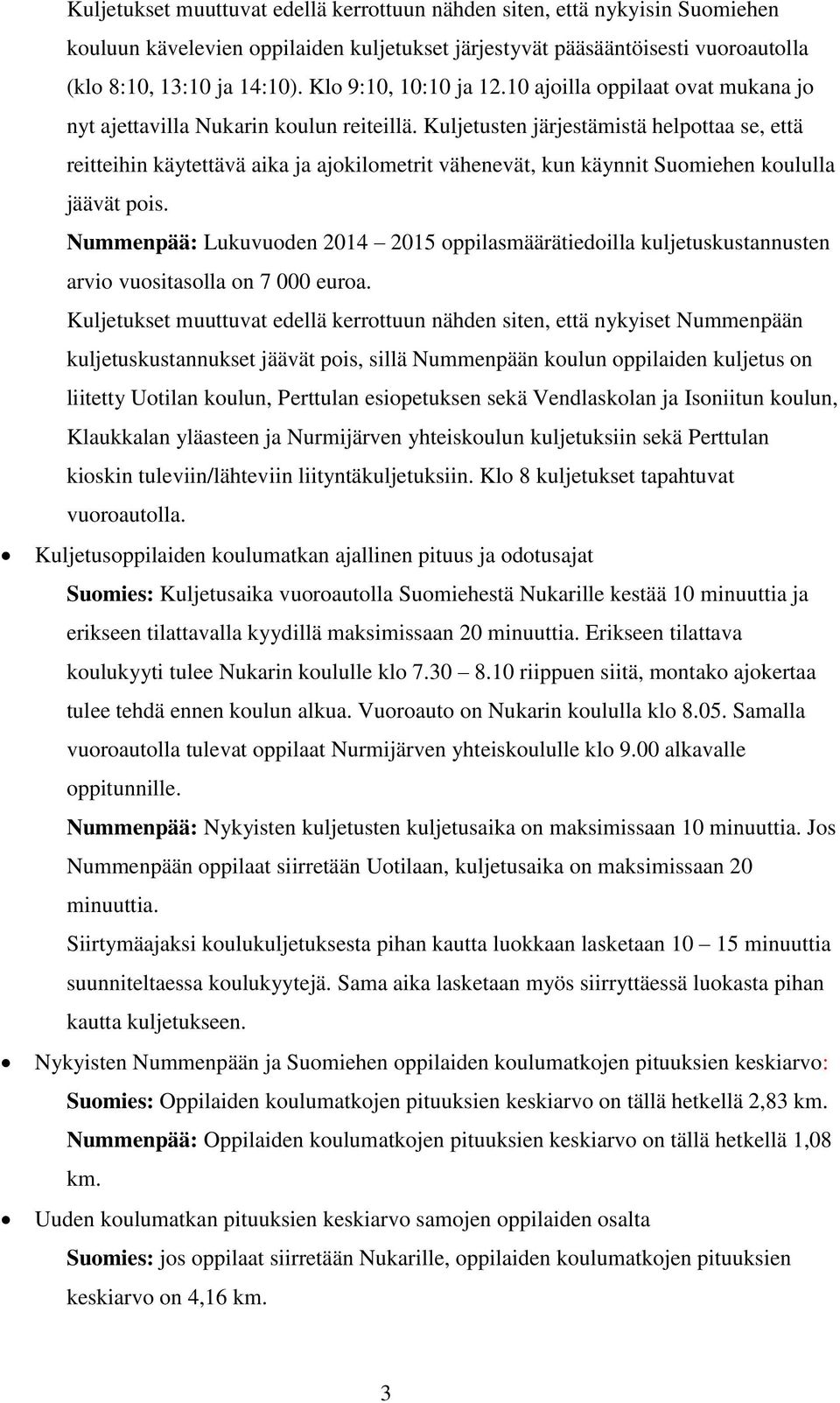 Kuljetusten järjestämistä helpottaa se, että reitteihin käytettävä aika ja ajokilometrit vähenevät, kun käynnit Suomiehen koululla jäävät pois.