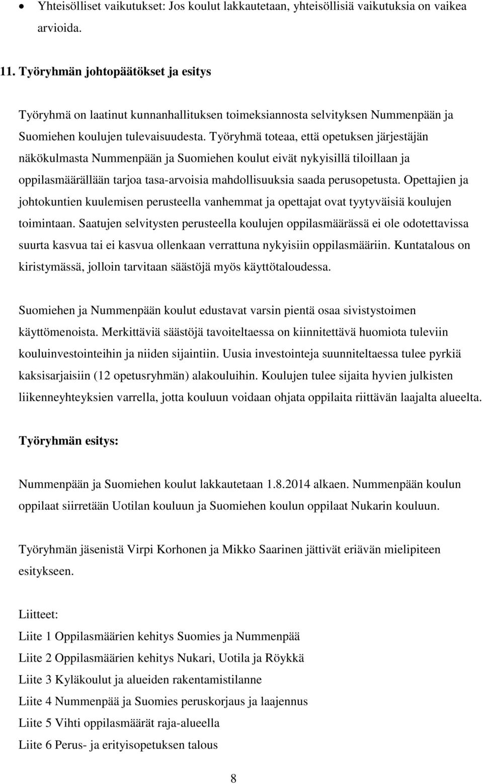 Työryhmä toteaa, että opetuksen järjestäjän näkökulmasta Nummenpään ja Suomiehen koulut eivät nykyisillä tiloillaan ja oppilasmäärällään tarjoa tasa-arvoisia mahdollisuuksia saada perusopetusta.