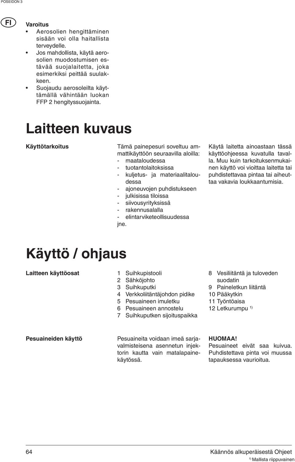 Laitteen kuvaus Käyttötarkoitus Tämä painepesuri soveltuu ammattikäyttöön seuraavilla aloilla: - maataloudessa - tuotantolaitoksissa - kuljetus- ja materiaalitaloudessa - ajoneuvojen puhdistukseen -