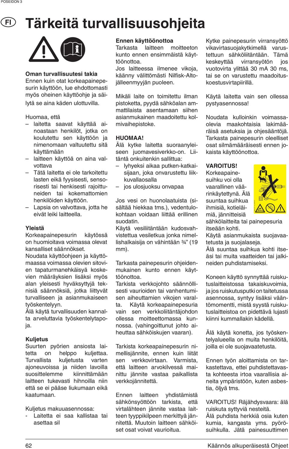 tarkoitettu lasten eikä fyysisesti, sensorisesti tai henkisesti rajoittuneiden tai kokemattomien henkilöiden käyttöön. Lapsia on valvottava, jotta he eivät leiki laitteella.