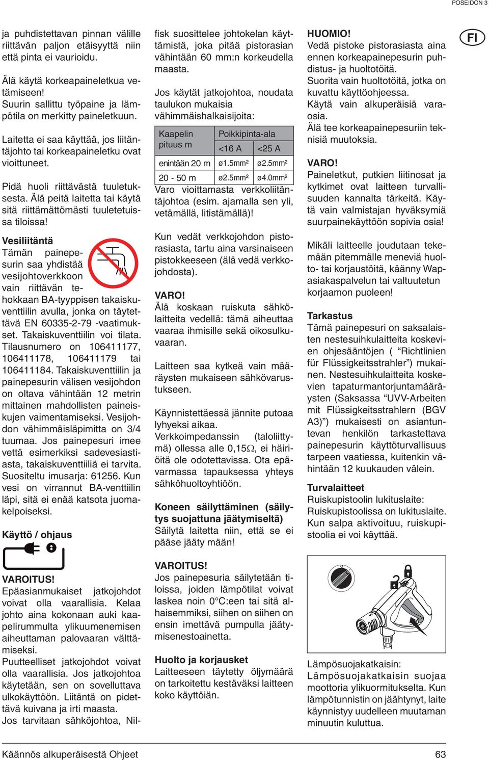 Vesiliitäntä Tämän painepesurin saa yhdistää vesijohtoverkkoon vain riittävän tehokkaan BA-tyyppisen takaiskuventtiilin avulla, jonka on täytettävä EN 60335-2-79 -vaatimukset.