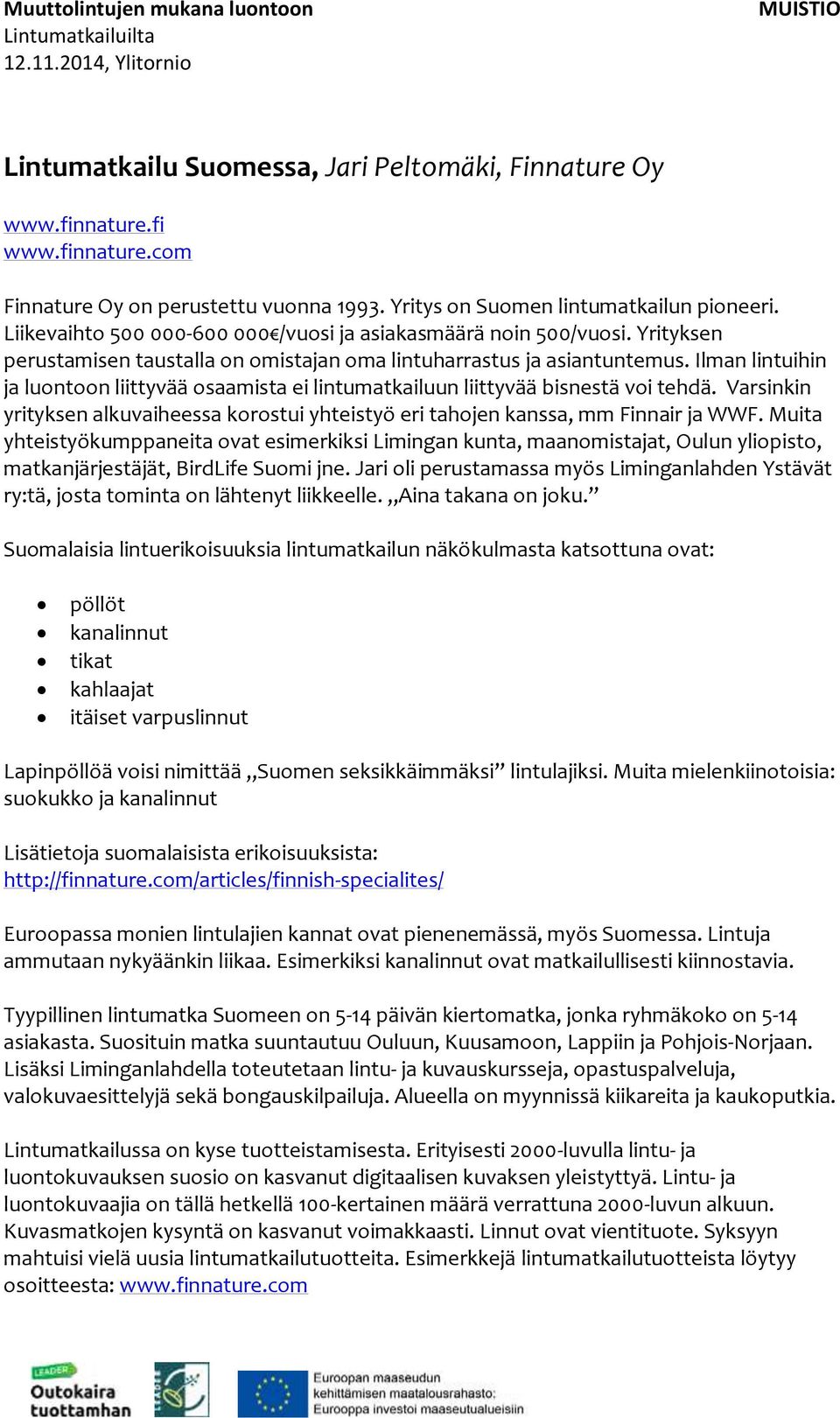 Ilman lintuihin ja luontoon liittyvää osaamista ei lintumatkailuun liittyvää bisnestä voi tehdä. Varsinkin yrityksen alkuvaiheessa korostui yhteistyö eri tahojen kanssa, mm Finnair ja WWF.