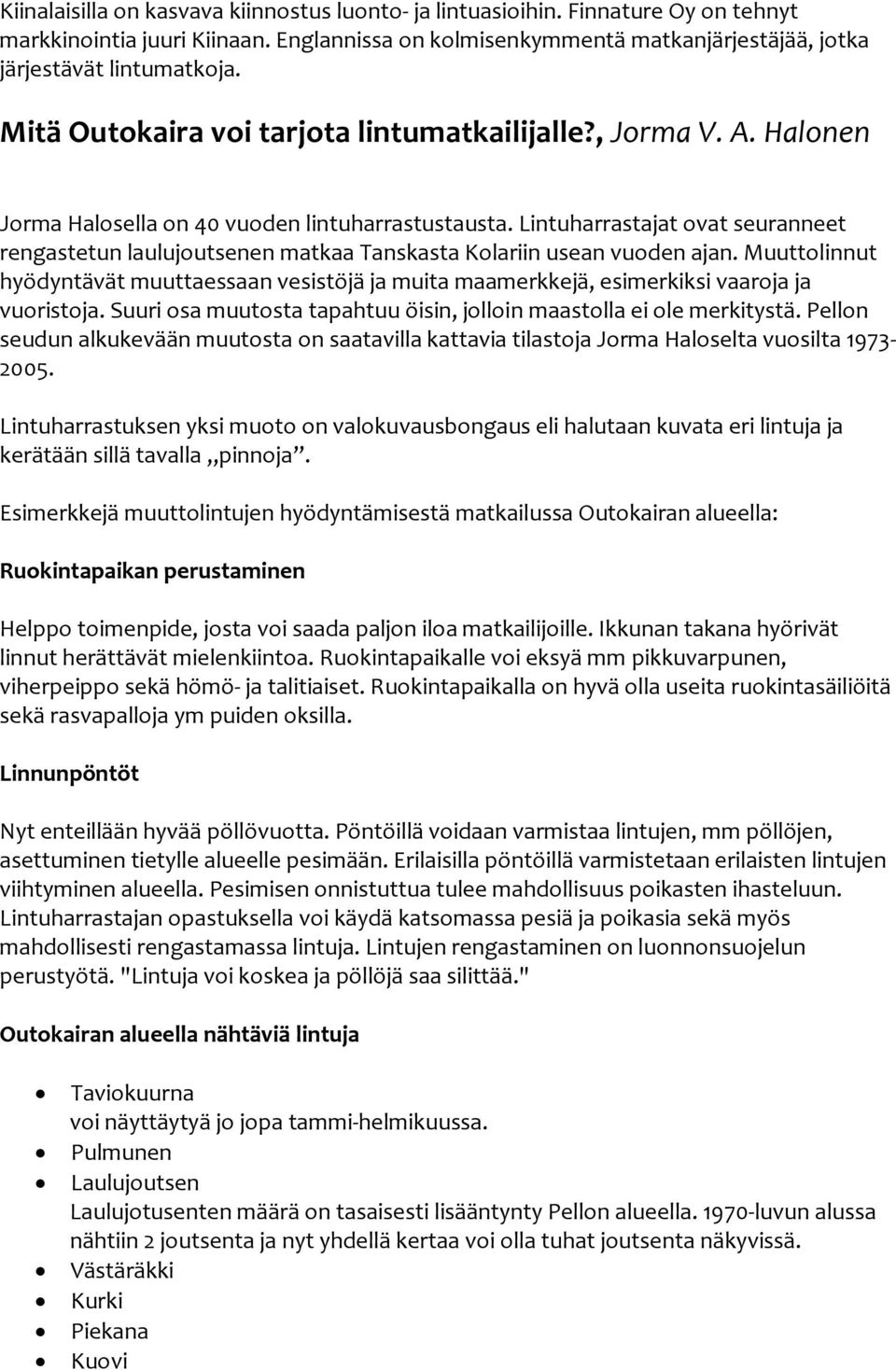 Lintuharrastajat ovat seuranneet rengastetun laulujoutsenen matkaa Tanskasta Kolariin usean vuoden ajan.