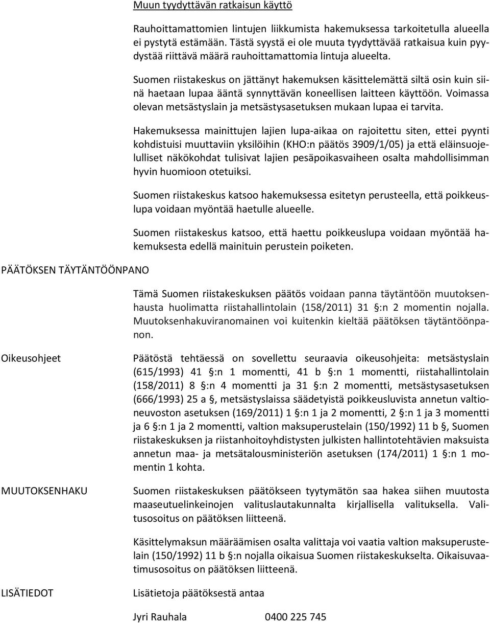 Suomen riistakeskus on jättänyt hakemuksen käsittelemättä siltä osin kuin siinä haetaan lupaa ääntä synnyttävän koneellisen laitteen käyttöön.