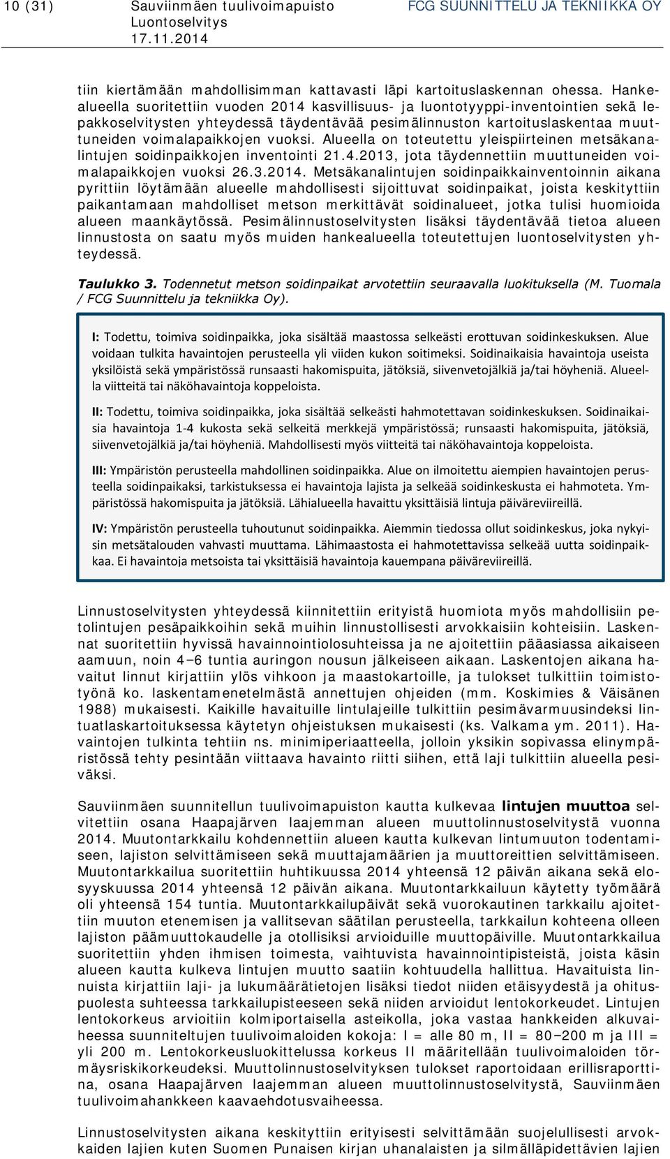 vuoksi. Alueella on toteutettu yleispiirteinen metsäkanalintujen soidinpaikkojen inventointi 21.4.2013, jota täydennettiin muuttuneiden voimalapaikkojen vuoksi 26.3.2014.