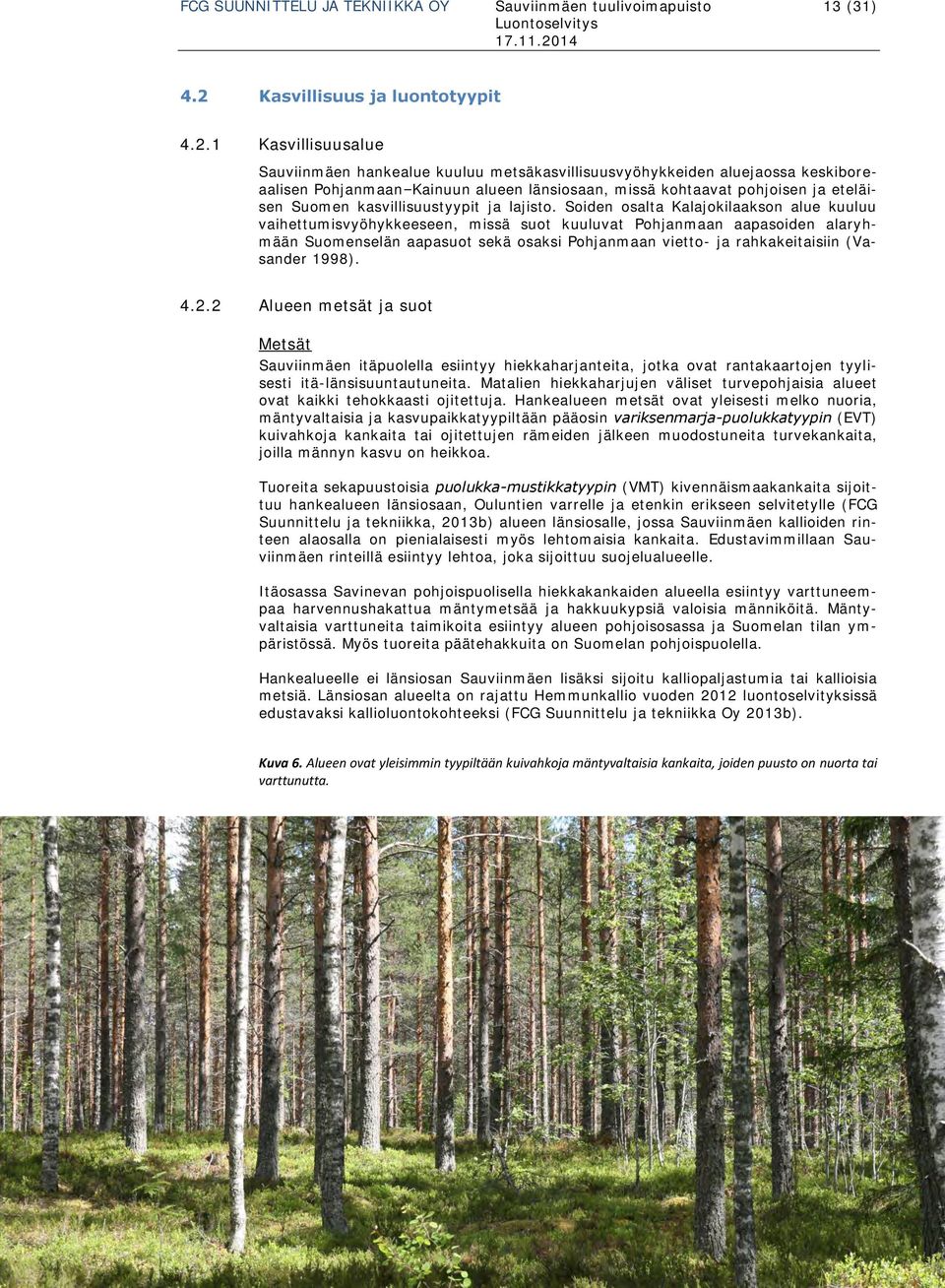 1 Kasvillisuusalue Sauviinmäen hankealue kuuluu metsäkasvillisuusvyöhykkeiden aluejaossa keskiboreaalisen Pohjanmaan Kainuun alueen länsiosaan, missä kohtaavat pohjoisen ja eteläisen Suomen