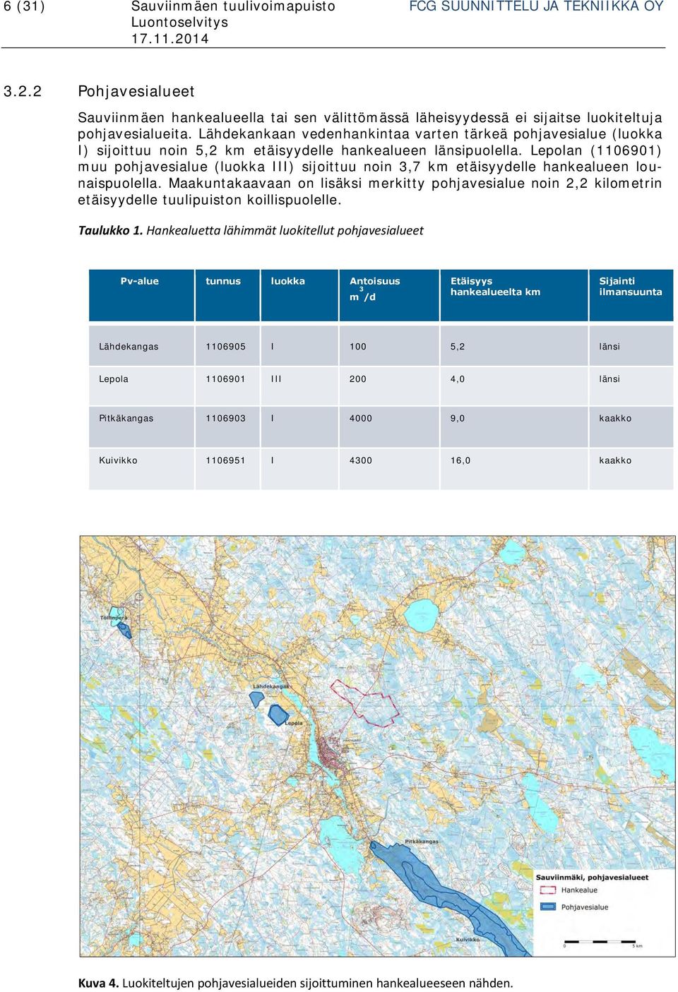 Lepolan (1106901) muu pohjavesialue (luokka III) sijoittuu noin 3,7 km etäisyydelle hankealueen lounaispuolella.