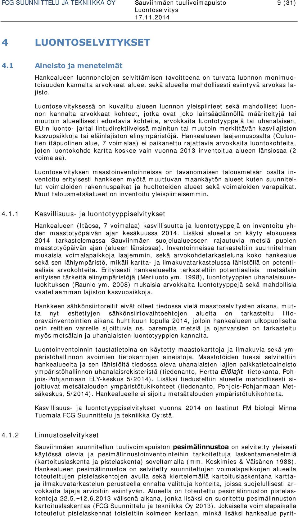 Luontoselvityksessä on kuvailtu alueen luonnon yleispiirteet sekä mahdolliset luonnon kannalta arvokkaat kohteet, jotka ovat joko lainsäädännöllä määriteltyjä tai muutoin alueellisesti edustavia