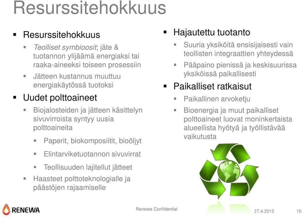 teollisten integraattien yhteydessä Pääpaino pienissä ja keskisuurissa yksiköissä paikallisesti Paikalliset ratkaisut Paikallinen arvoketju Bioenergia ja muut paikalliset polttoaineet