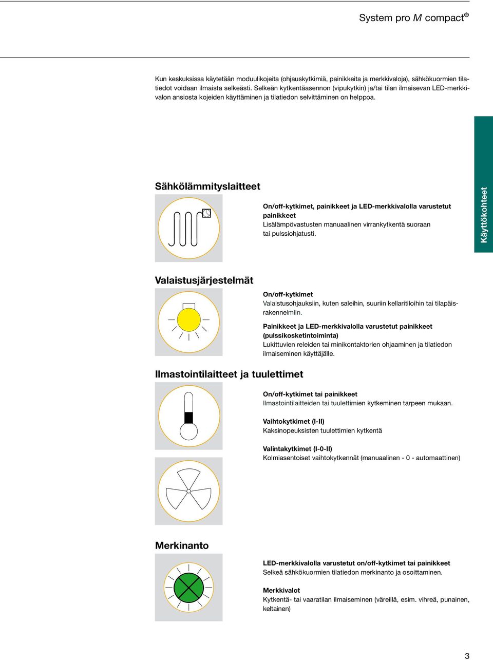 Sähkölämmityslaitteet On/off-kytkimet, painikkeet ja LED-merkkivalolla varustetut painikkeet Lisälämpövastusten manuaalinen virrankytkentä suoraan tai pulssiohjatusti.