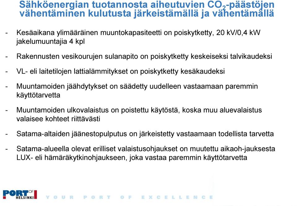 jäähdytykset on säädetty uudelleen vastaamaan paremmin käyttötarvetta - Muuntamoiden ulkovalaistus on poistettu käytöstä, koska muu aluevalaistus valaisee kohteet riittävästi - Satama-altaiden