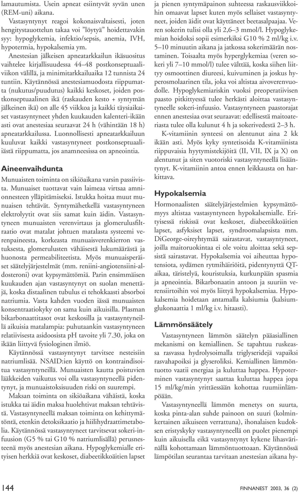 Anestesian jälkeisen apneatarkkailun ikäsuositus vaihtelee kirjallisuudessa 44 48 postkonseptuaaliviikon välillä, ja minimitarkkailuaika 12 tunnista 24 tuntiin.