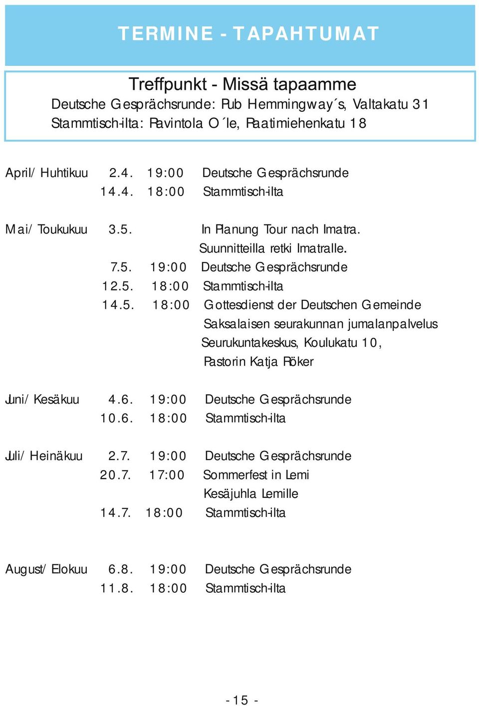 19:00 Deutsche Gesprächsrunde 18:00 Stammtisch-ilta 18:00 Gottesdienst der Deutschen Gemeinde Saksalaisen seurakunnan jumalanpalvelus Seurukuntakeskus, Koulukatu 10, Pastorin Katja Röker Juni/Kesäkuu