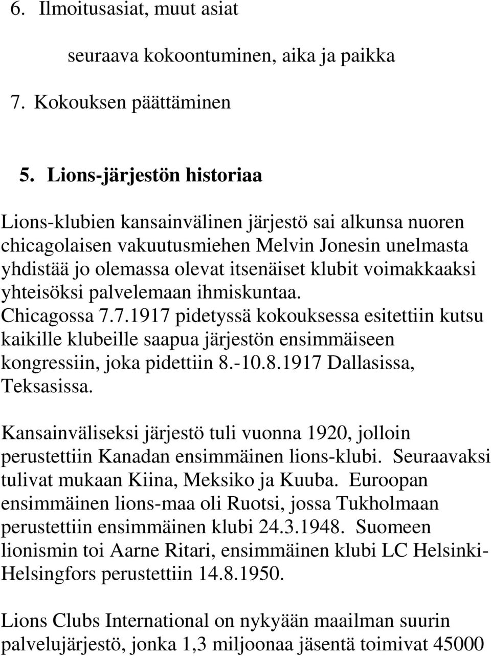 yhteisöksi palvelemaan ihmiskuntaa. Chicagossa 7.7.1917 pidetyssä kokouksessa esitettiin kutsu kaikille klubeille saapua järjestön ensimmäiseen kongressiin, joka pidettiin 8.