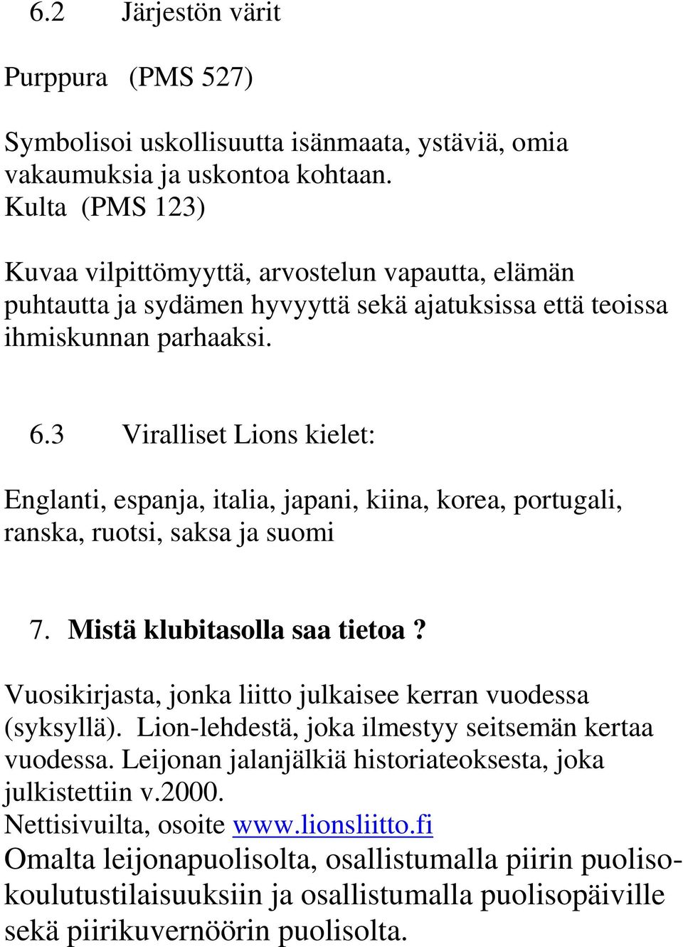 3 Viralliset Lions kielet: Englanti, espanja, italia, japani, kiina, korea, portugali, ranska, ruotsi, saksa ja suomi 7. Mistä klubitasolla saa tietoa?