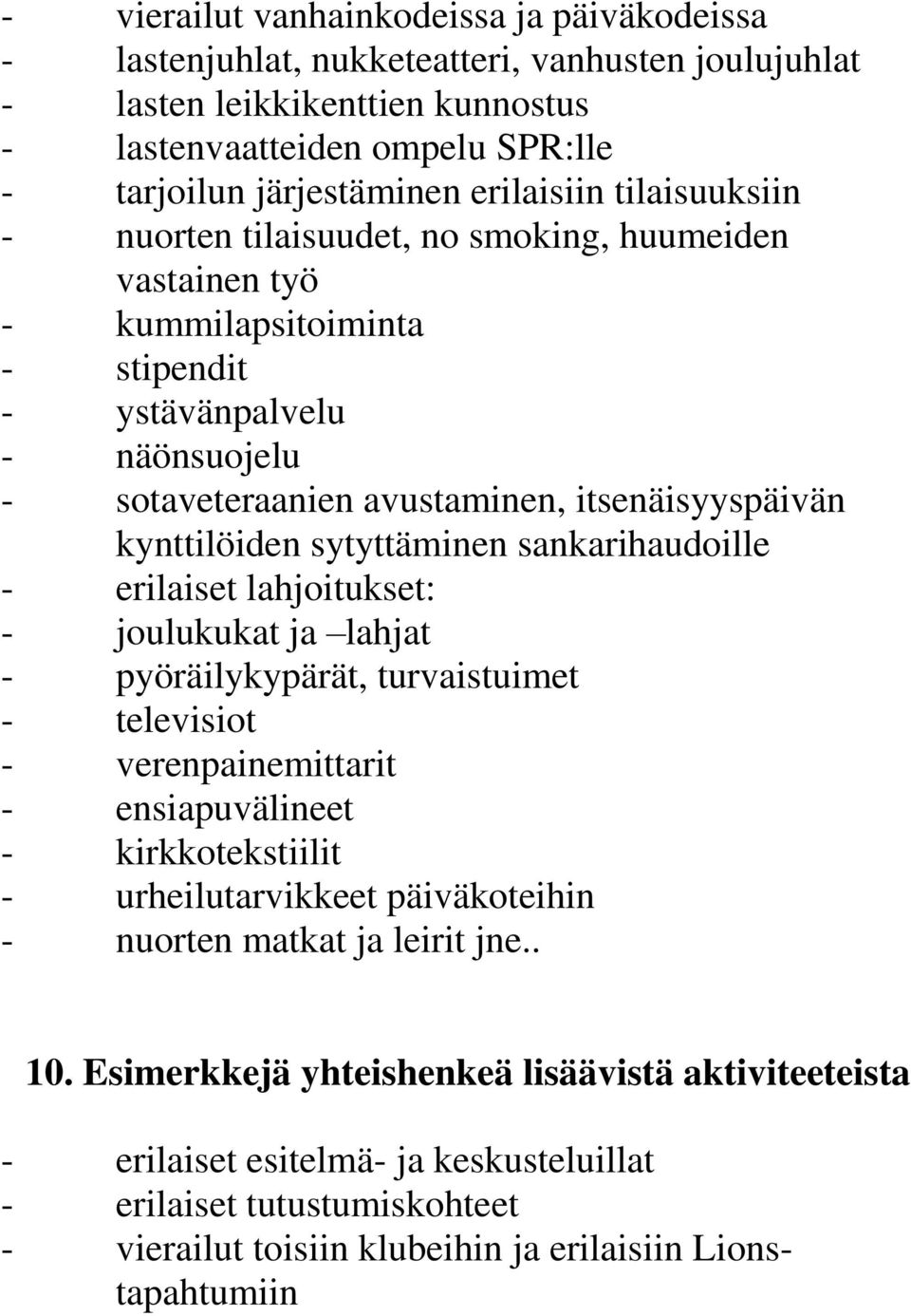 kynttilöiden sytyttäminen sankarihaudoille - erilaiset lahjoitukset: - joulukukat ja lahjat - pyöräilykypärät, turvaistuimet - televisiot - verenpainemittarit - ensiapuvälineet - kirkkotekstiilit -