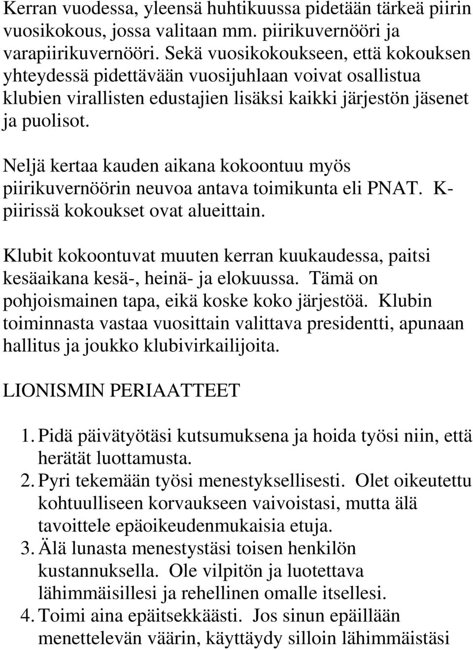 Neljä kertaa kauden aikana kokoontuu myös piirikuvernöörin neuvoa antava toimikunta eli PNAT. K- piirissä kokoukset ovat alueittain.