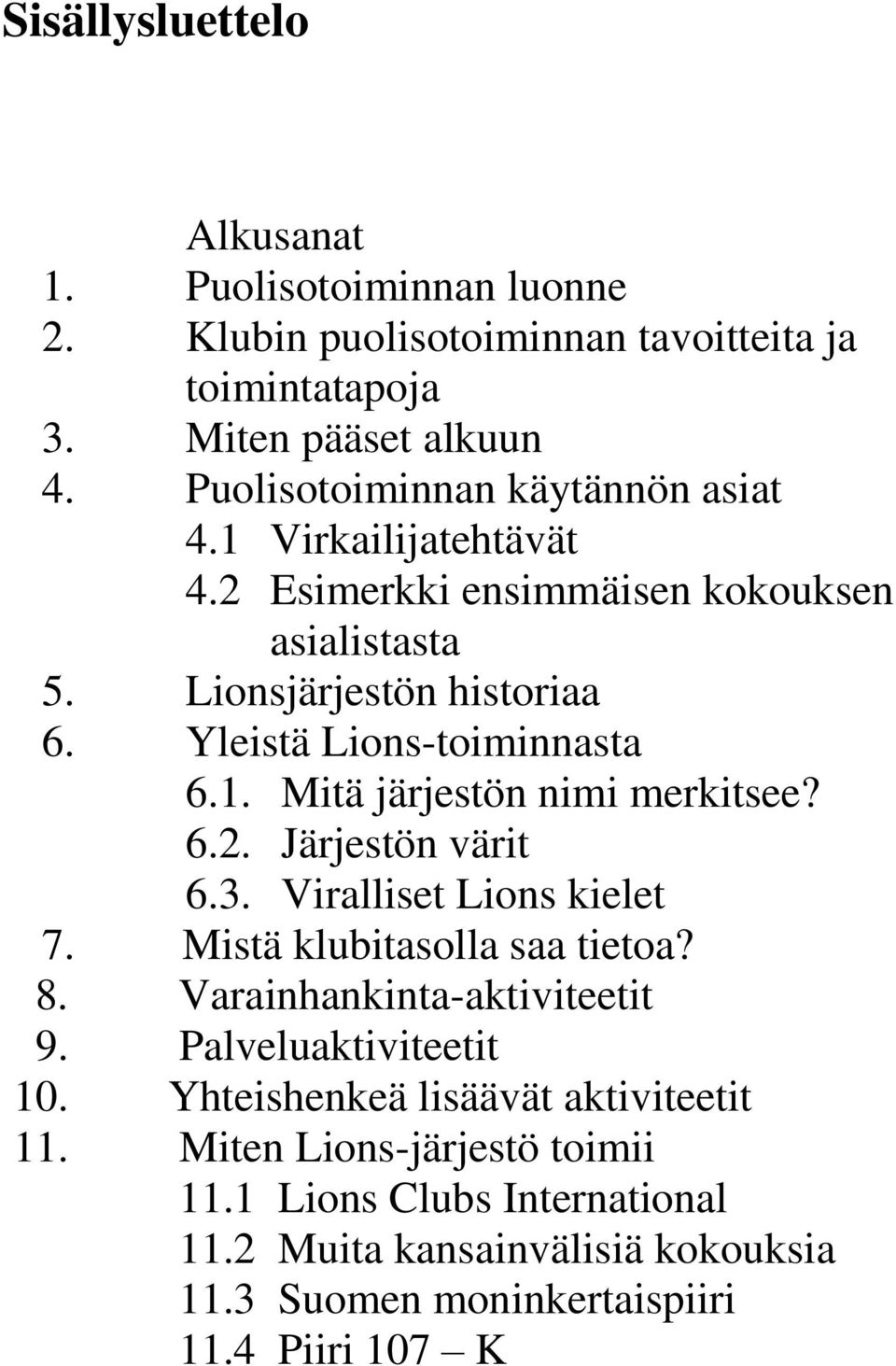 1. Mitä järjestön nimi merkitsee? 6.2. Järjestön värit 6.3. Viralliset Lions kielet 7. Mistä klubitasolla saa tietoa? 8. Varainhankinta-aktiviteetit 9.