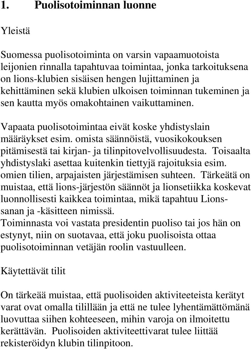 omista säännöistä, vuosikokouksen pitämisestä tai kirjan- ja tilinpitovelvollisuudesta. Toisaalta yhdistyslaki asettaa kuitenkin tiettyjä rajoituksia esim.