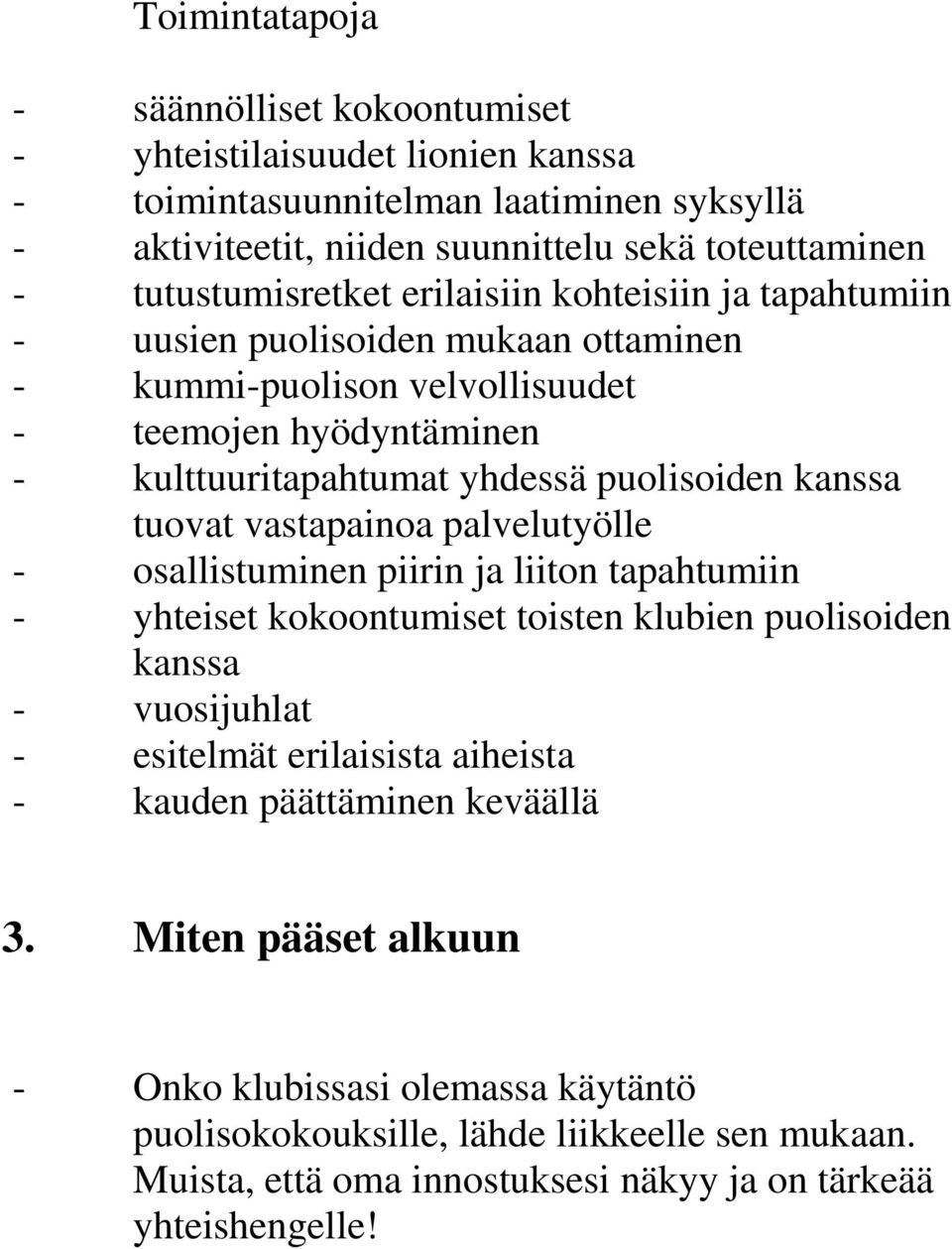 kanssa tuovat vastapainoa palvelutyölle - osallistuminen piirin ja liiton tapahtumiin - yhteiset kokoontumiset toisten klubien puolisoiden kanssa - vuosijuhlat - esitelmät erilaisista