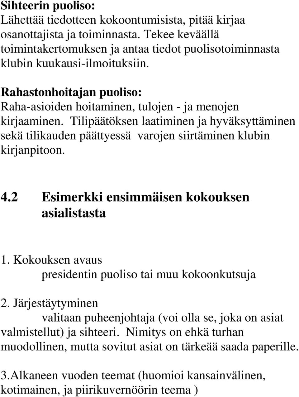 Tilipäätöksen laatiminen ja hyväksyttäminen sekä tilikauden päättyessä varojen siirtäminen klubin kirjanpitoon. 4.2 Esimerkki ensimmäisen kokouksen asialistasta 1.