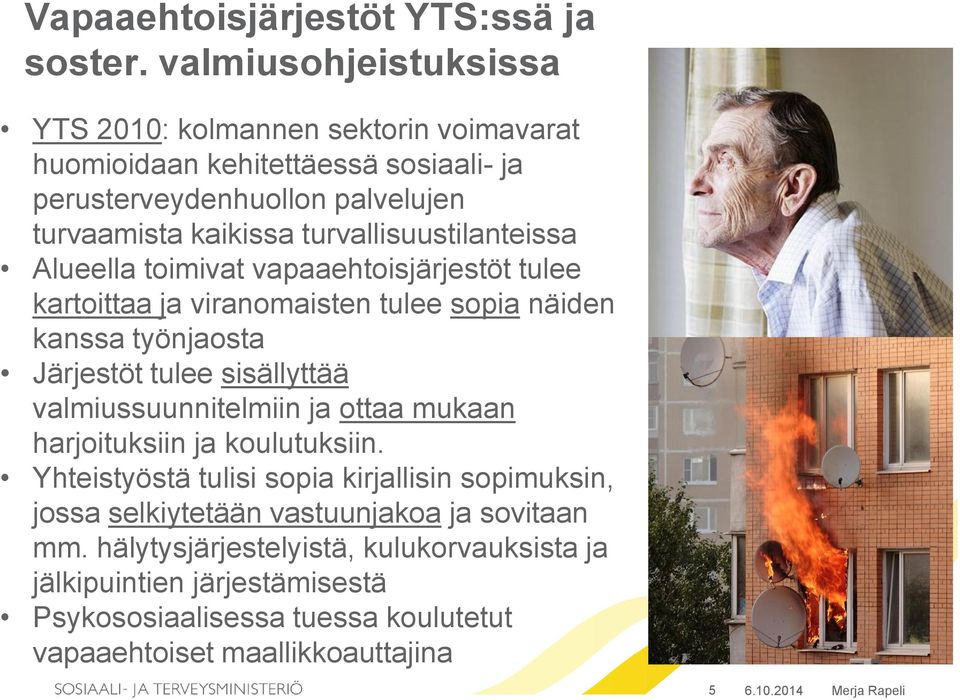 turvallisuustilanteissa Alueella toimivat vapaaehtoisjärjestöt tulee kartoittaa ja viranomaisten tulee sopia näiden kanssa työnjaosta Järjestöt tulee sisällyttää