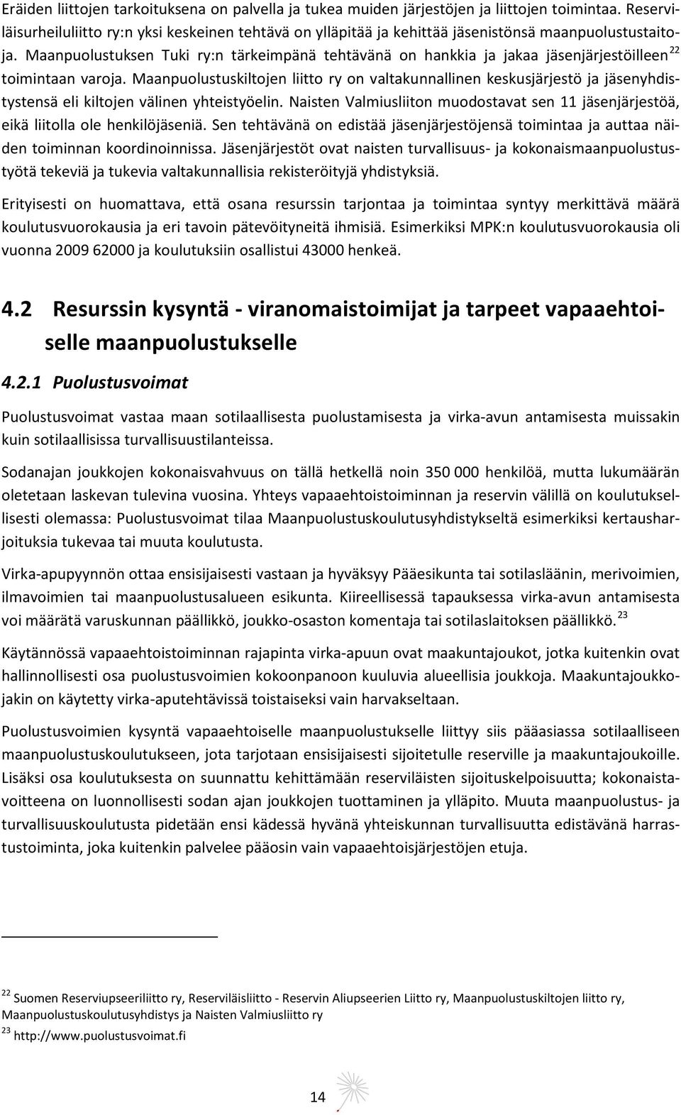 Maanpuolustuksen Tuki ry:n tärkeimpänä tehtävänä on hankkia ja jakaa jäsenjärjestöilleen 22 toimintaan varoja.