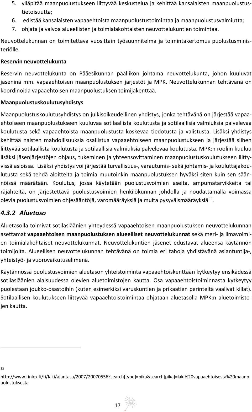 Reservin neuvottelukunta Reservin neuvottelukunta on Pääesikunnan päällikön johtama neuvottelukunta, johon kuuluvat jäseninä mm. vapaaehtoisen maanpuolustuksen järjestöt ja MPK.