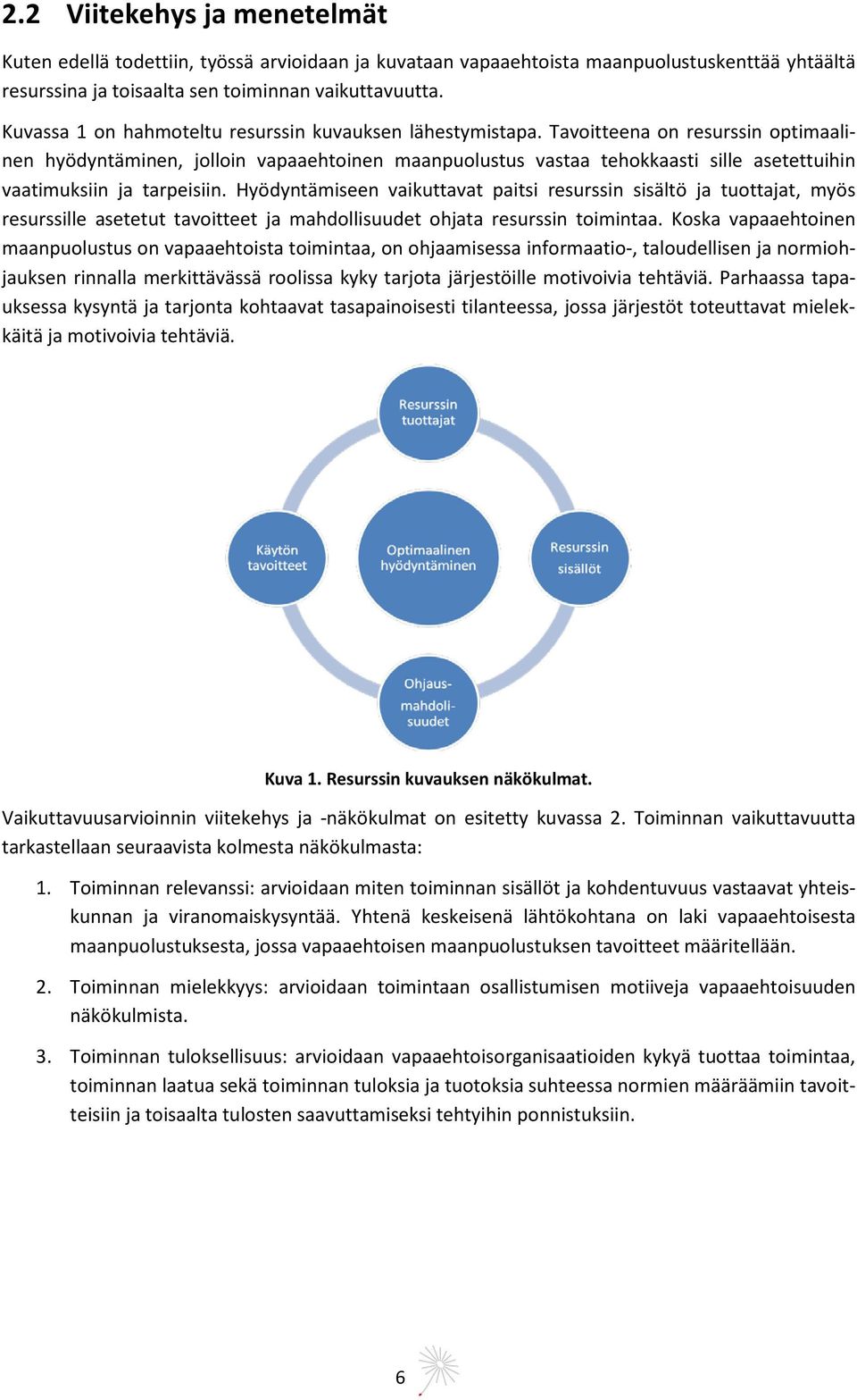 Tavoitteena on resurssin optimaalinen hyödyntäminen, jolloin vapaaehtoinen maanpuolustus vastaa tehokkaasti sille asetettuihin vaatimuksiin ja tarpeisiin.