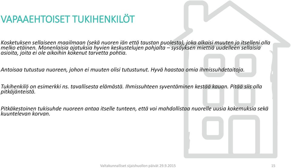 Antoisaa tutustua nuoreen, johon ei muuten olisi tutustunut. Hyvä haastaa omia ihmissuhdetaitoja. Tukihenkilö on esimerkki ns. tavallisesta elämästä.