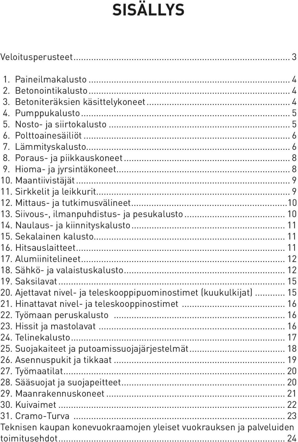 Siivous-, ilmanpuhdistus- ja pesukalusto... 10 14. Naulaus- ja kiinnityskalusto... 11 15. Sekalainen kalusto... 11 16. Hitsauslaitteet... 11 17. Alumiinitelineet... 12 18. Sähkö- ja valaistuskalusto.